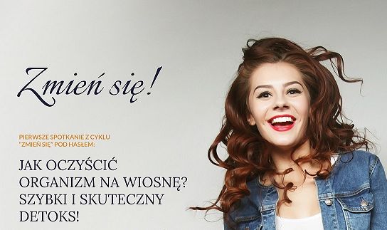 Jak oczyścić organizm na wiosnę? Pierwsze spotkanie z cyklu Zmień się!